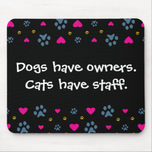 Dogs Have Owners-Cats Have Staff Mouse Pad