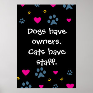 Dogs Have Owners-Cats Have Staff Poster