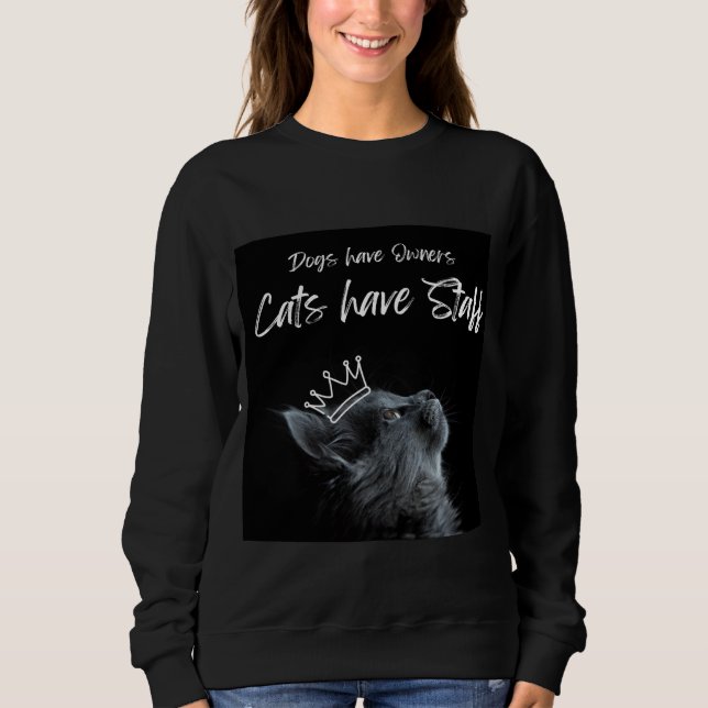 Dogs have Owners, Cats Have Staff Sweatshirt (Front)
