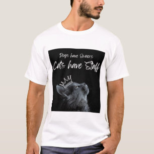 Dogs have Owners, Cats Have Staff T-Shirt