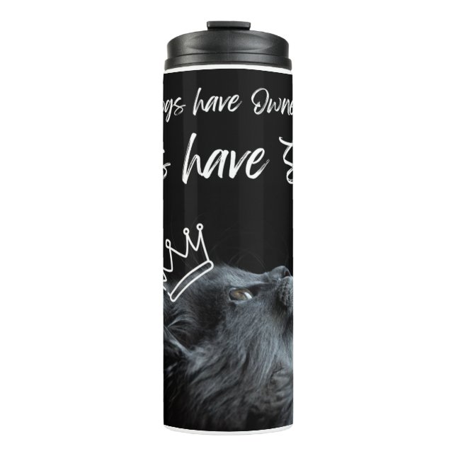 Dogs have Owners, Cats Have Staff Thermal Tumbler (Front)