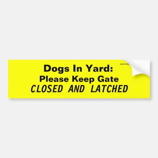 Dogs In Yard: Please Keep Gate, CLOSED AND LATCHED Bumper Sticker (Front)