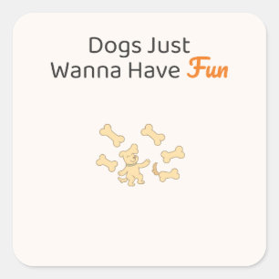 Dogs Just Wanna Have Fun Funny Dog Wall Art & St Square Sticker