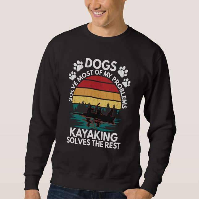 Dogs Kayaking Solves Problems Kayak Kayaker Graphi Sweatshirt (Front)