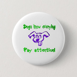 Dogs Know Everything 6 Cm Round Badge