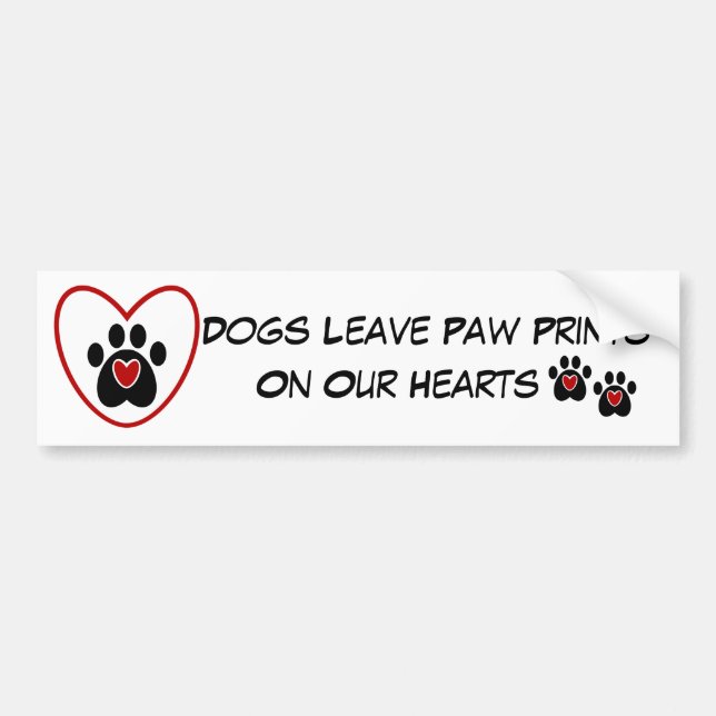 Dogs Leave Paw Prints on our Hearts Bumper Sticker (Front)