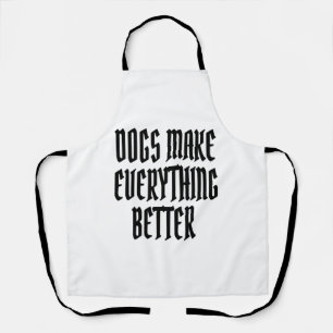 Dogs make everything better. apron