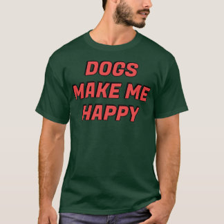 Dogs make me happy14 T-Shirt