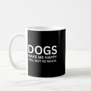 Dogs Make Me Happy Funny Sarcastic Humour Quote Coffee Mug