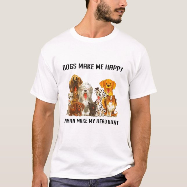 Dogs Make Me Happy Humans Make My Head Hurt Funny T-Shirt (Front)