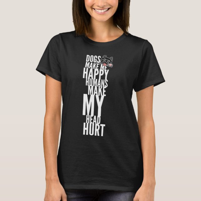 Dogs Make Me Happy Humans Make My Head Hurt Husky  T-Shirt (Front)