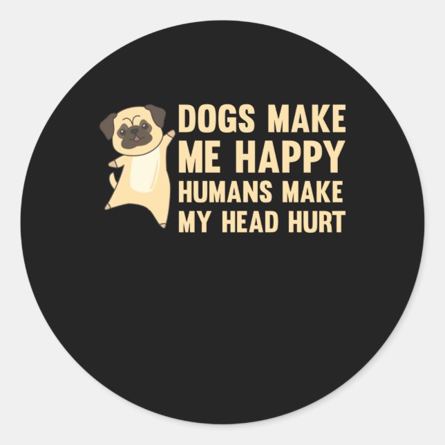 Dogs Make Me Happy Humans Make My Head Hurt Mops Classic Round Sticker (Front)
