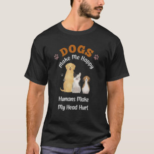 Dogs Make Me Happy Humans Make My Head Hurt T-Shirt