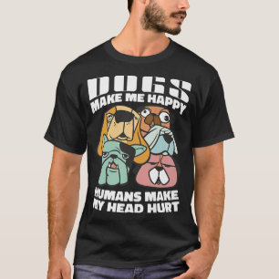 Dogs Make Me Happy Humans Not Puppy Pet Dog Lover  T-Shirt