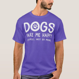 Dogs make me happy people not so much  T-Shirt