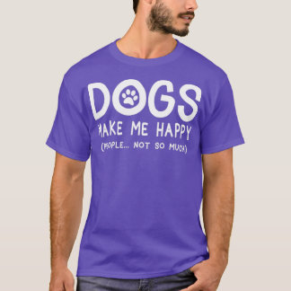 Dogs make me happy people not so much  T-Shirt