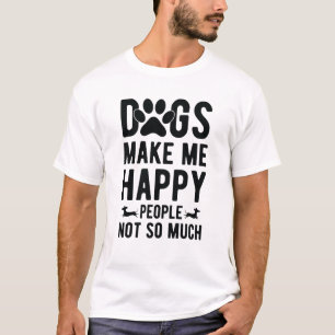 Dogs make me happy people not so much T-Shirt