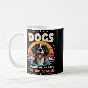 Dogs Make Me Happy. You, Not So Much! Coffee Mug