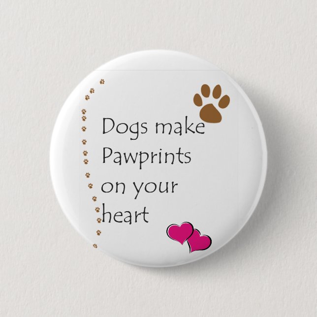Dogs make pawprints on your heart 6 cm round badge (Front)