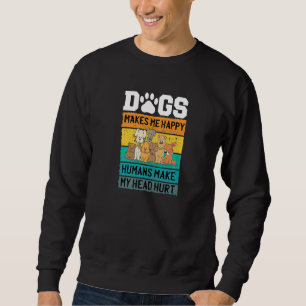 Dogs Makes Me Happy Humans Make My Head Hurt Pet A Sweatshirt
