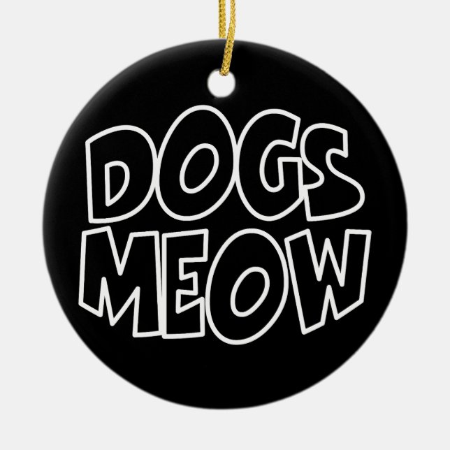 Dogs Meow Ceramic Ornament (Front)