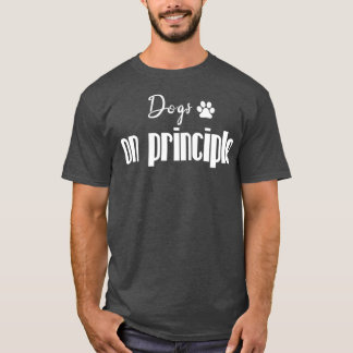 Dogs on principle  T-Shirt