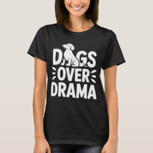Dogs Over Drama - Funny Women T-Shirt