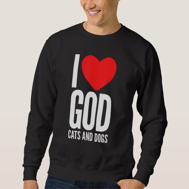 Dogs Owner Religious Quotes Theme  I Love God Cats Sweatshirt (Front)