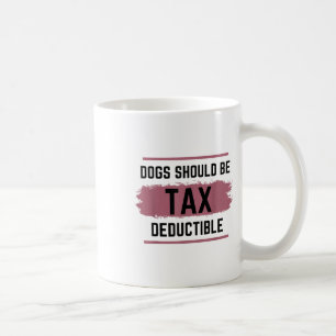 Dogs Should Be Tax Deductible Coffee Mug