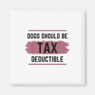 Dogs Should Be Tax Deductible  Magnet