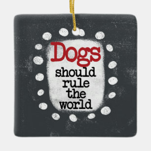 Dogs Should Rule The World Ornament