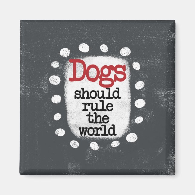 Dogs Should Rule The World Refrigerator Magnet (Front)