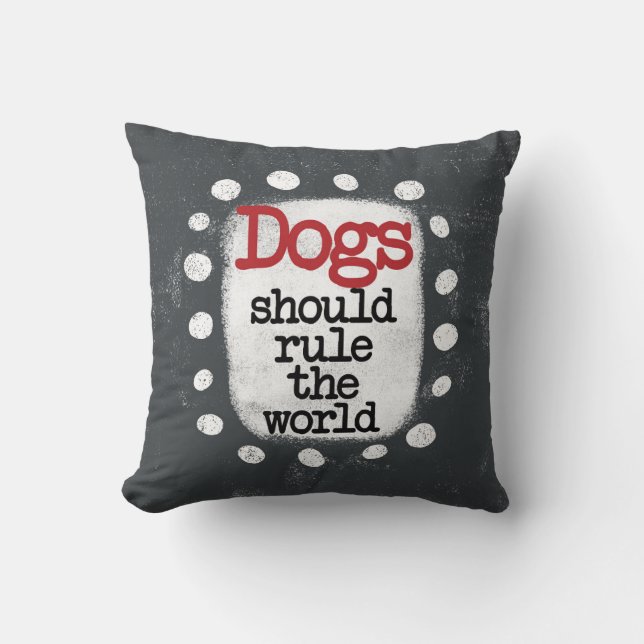 Dogs Should Rule The World Throw Pillow (Front)