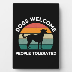 Dogs Welcome, People Tolerated - Funny Dog Lover Plaque
