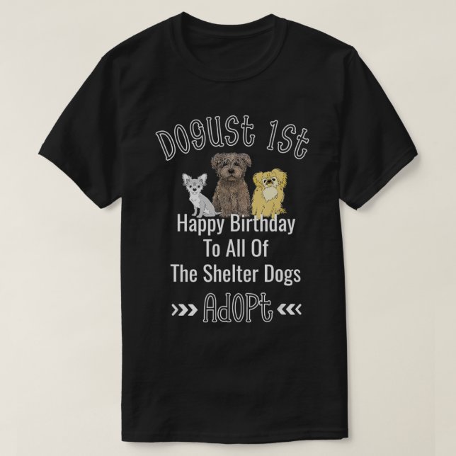 Dogust 1st August Universal Shelter Dogs Birthday  T-Shirt (Design Front)