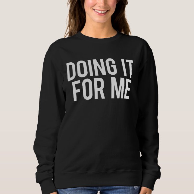 Doing It For Me Motivational Saying Gym Workout Fi Sweatshirt (Front)