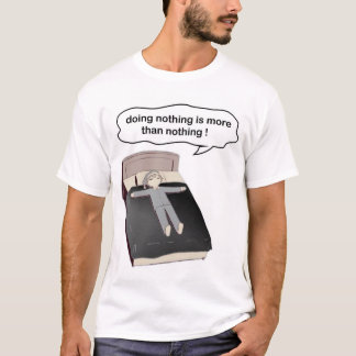 doing nothing is more than nothing T-Shirt