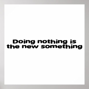 Doing nothing is the new something poster