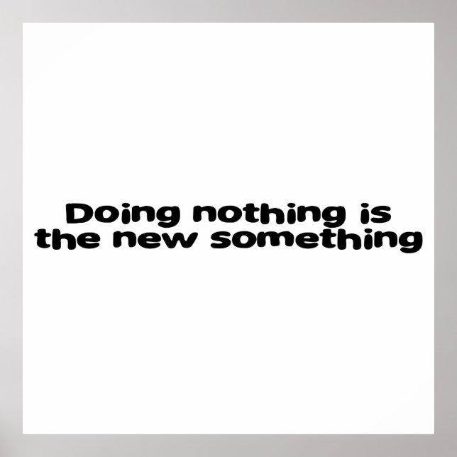 Doing nothing is the new something poster (Front)