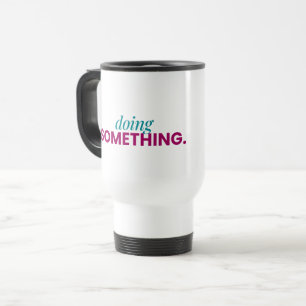 Doing Something Travel Mug
