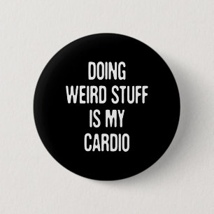 Doing Weird Stuff Is Cardio Funny Humour Sarcastic 6 Cm Round Badge