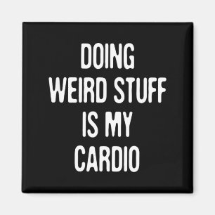 Doing Weird Stuff Is Cardio Funny Humour Sarcastic Magnet