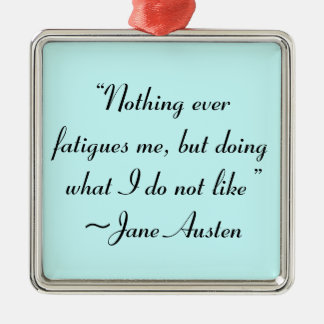Doing What I Do Not Like Jane Austen Quote Metal Ornament