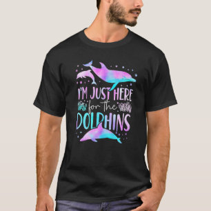 Dolphin I'm Just Here For The Dolphins T-Shirt