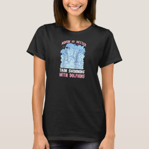 Dolphin Nofin Is Better Than Swimming With Dolphin T-Shirt