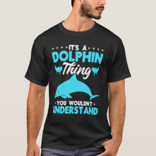Dolphin Ocean It´s a Dolphin thing you wouldn´t T-Shirt