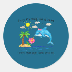 Dolphin sorry for being hot and smart funny cute classic round sticker