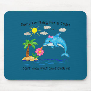 Dolphin sorry for being hot and smart funny cute mouse pad