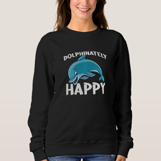 Dolphinately Happy for all Whale Lover and Support Sweatshirt (Front)