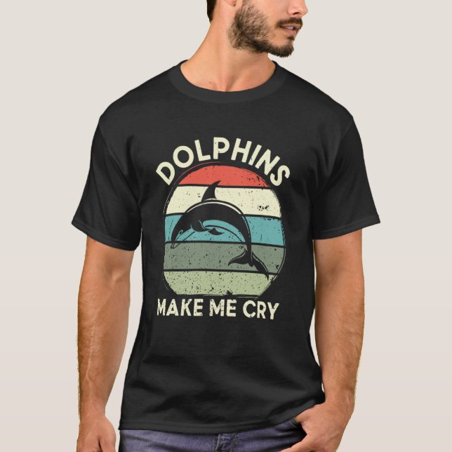 Dolphins bring me to cry  dolphin T-Shirt (Front)